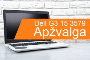 Ko tikėtis iš nešiojamojo kompiuterio „Dell G3 15 3579“? (apžvalga)